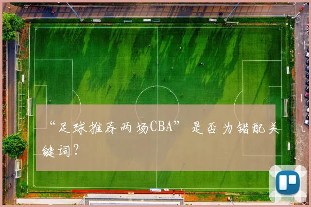 “足球推荐两场CBA”是否为错配关键词？