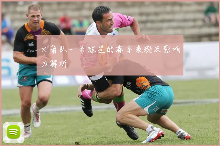 火箭队一号球星的赛季表现及影响力解析